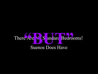 There Are No Standard Bedrooms!
“BUT”Suenos Does Have
 