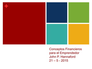 +
Conceptos Financieros
para el Emprendedor
John P. Hannaford
21 – 5 - 2015
 