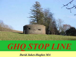 GHQ STOP LINE
David Jukes-Hughes MA
 