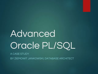 Advanced
Oracle PL/SQL
A CASE STUDY
BY ZIEMOWIT JANKOWSKI, DATABASE ARCHITECT
 