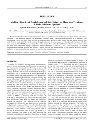 FULL PAPER
Inhibitory Kinetics of Azachalcones and their Oximes on Mushroom Tyrosinase:
A Facile Solid-state Synthesis
by Sini K. Radhakrishnan*, Ronald G. Shimmon, Costa Conn, and Anthony T. Baker
School of Chemistry and Forensic Science, University of Technology Sydney, 15 Broadway, Ultimo, NSW 2007, Australia
(phone: +61426687300; e-mail: sinikaranayil@gmail.com)
A solid-state-based mechanochemical process was used to synthesize novel azachalcones and their oximes as tyrosinase
inhibitors. Their inhibitory activities on mushroom tyrosinase using L-3,4-dihydroxyphenylalanine as a substrate were
investigated. Two of the novel oxime derivatives synthesized were seen to be more potent than the positive control, kojic
acid. Both the compounds 1b and 2b inhibited the diphenolase activity of tyrosinase in a dose-dependent manner with their
IC50 values of 15.3 and 12.7 lM, respectively. The kinetic analysis showed that their inhibition mechanism was reversible. Both
the novel oxime compounds displayed competitive inhibition with their Ki values of 5.1 and 2.5 lM, respectively. This method
minimizes waste disposal problems and provides a simple, efﬁcient, and benign method for the synthesis of novel tyrosinase
inhibitors for use as skin-whitening agents or as anti-browning food additives.
Keywords: Azachalcones and their oximes, Tyrosinase inhibitors, Competitive inhibition, Grinding.
Introduction
Tyrosinase [EC 1.14.18.1], also known as, polyphenol oxi-
dase, a copper-containing metalloenzyme is responsible
for melanization in animals and browning in plants [1].
Melanin plays a crucial role against skin photocarcinogen-
esis [2]. However, an excessive accumulation of the pig-
ment could lead to serious esthetic issues. Alterations in
tyrosinase dysfunction could culminate with serious pig-
mentation disorders like melasma, chloasma, lentigo, age
spots, inﬂammatory hypermelanosis, and trauma-induced
hyperpigmentation [3]. In addition, tyrosinase is responsi-
ble for undesired enzymatic browning of fruits and veg-
etables that take place during senescence or damage in
postharvest handling, which makes the identiﬁcation of
novel tyrosinase inhibitors extremely important. Enzy-
matic browning involves the enzyme tyrosinase that cat-
alyzes the ortho-hydroxylation of tyrosine (monophenol)
to 3,4-dihydroxy phenylalanine or L-3,4-dihydroxyphenyl-
alanine (L-DOPA, o-diphenol) and the oxidation of
L-DOPA to dopaquinone [4]. These quinone compounds
may irreversibly react with the amino and sulfhydryl
groups of proteins. The quinone–protein reaction
decreases the digestibility and inhibition of proteolytic
and glycolytic enzymes, and the bioavailability of essential
amino acids like cysteine and lysine. Thus, enzymatic
browning could culminate with discoloration and a
decline in the nutritional value of foods [5]. Recently, 4-
hexyl resorcinol has found to be quite effective for
browning control in fresh and dried fruit slices [6]. From
a structural perspective, tyrosinase belongs to a type-3 Cu
protein family known as the oxidoreductases harboring a
catalytic center [7 – 9]. Tyrosinase has two Cu ions in its
active site, which plays a vital role in its catalytic activity.
At the active site of tyrosinase, a dioxygen molecule binds
in side-on coordination between two Cu ions. Each of the
Cu ions is coordinated by three histidines in the protein
matrix [10]. The Cu-atoms participate directly in hydroxy-
lation of monophenols to diphenols (cresolase activity)
and in the oxidation of o-diphenols to o-quinones (cate-
chol oxidase activity) that enhance the production of the
brown color [11]. Therefore, chelation of tyrosinase Cu2+
by synthetic compounds or agents from natural sources
has been targeted as a way to inhibit or block tyrosinase
catalysis [12]. An alternative solution to inhibit tyrosinase
catalytic activity would be by effectively blocking access
to the active site of enzyme.
Despite reports of a large number of tyrosinase inhibi-
tors, only a few are used today because of their limita-
tions with regard to cytotoxicity, selectivity, and stability
[13 – 17]. This necessitates the need to develop new
tyrosinase inhibitors that could be used in the food indus-
try as well as in medicinal and cosmetic products but
without causing any adverse reactions. Previously, we
have reported the synthesis of hydroxy-substituted
azachalcone compounds with potential inhibitory effects
on mushroom tyrosinase activity [18]. Besides, our inter-
est for chelator agents led us to study the hydroxamic
acid group. Hydroxamate molecules, one of the major
classes of naturally occurring metal complexing agents,
DOI: 10.1002/cbdv.201500168 © 2016 Verlag Helvetica Chimica Acta AG, Z€urich
Chem. Biodiversity 2016, 13, 531 – 538 531
 