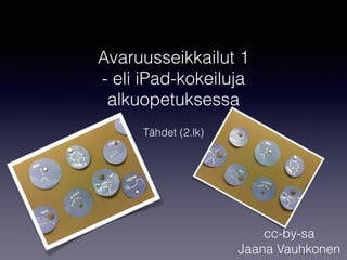 Avaruusseikkailut 1
- eli iPad-kokeiluja
alkuopetuksessa
Tähdet (2.lk)
cc-by-sa
Jaana Vauhkonen
 