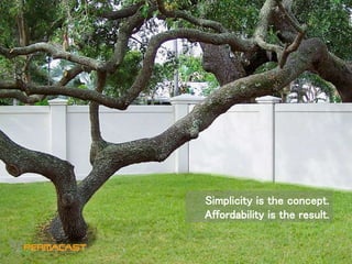 Simplicity is the concept.
Affordability is the result.
 