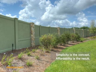 Simplicity is the concept.
Affordability is the result.
 