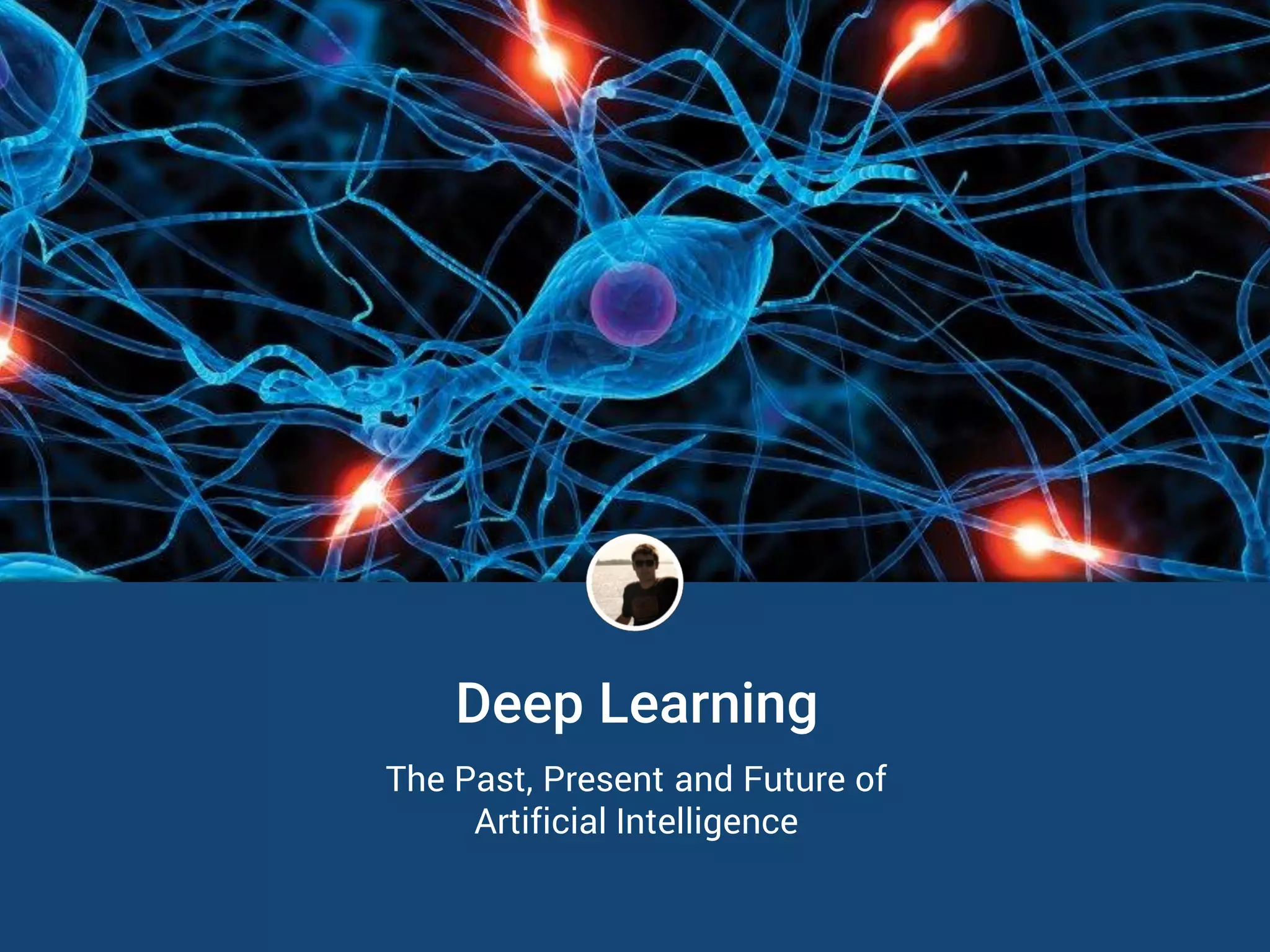 Deep Learning
The Past, Present and Future of
Artificial Intelligence
 