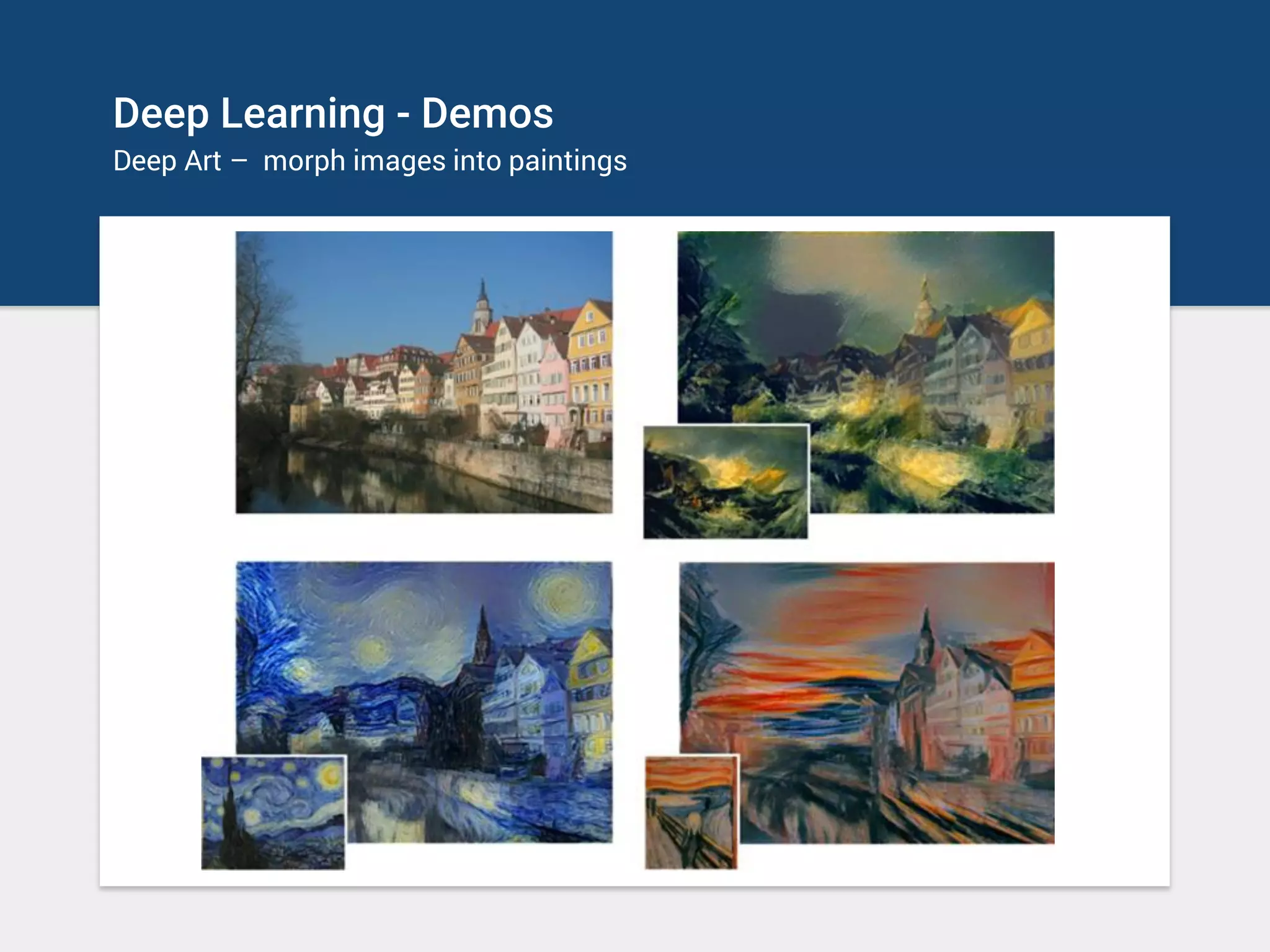 Deep Learning - Demos
Deep Art – morph images into paintings
 