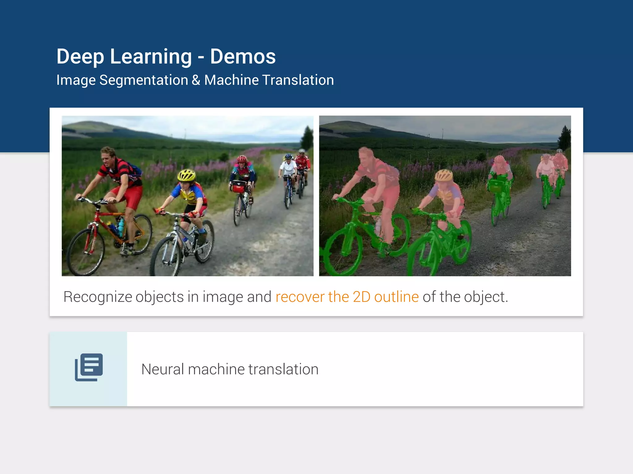 Deep Learning - Demos
Image Segmentation & Machine Translation
Recognize objects in image and recover the 2D outline of the object.
Neural machine translation
 