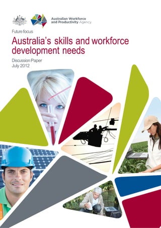 1 
Future focus 
Australia’s skills and workforce 
development needs 
Discussion Paper 
July 2012 
 