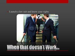 • Launch a law suit and know your rights
 