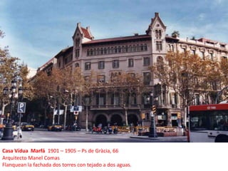 Casa Vídua  Marfá  1901 – 1905 – Ps de Gràcia, 66Arquitecto Manel ComasFlanquean la fachada dos torres con tejado a dos aguas.  