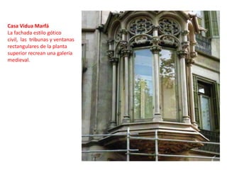 Casa Vidua MarfáLa fachada estilo gótico civil,  las  tribunas y ventanas  rectangulares de la planta superior recrean una galería medieval. 
