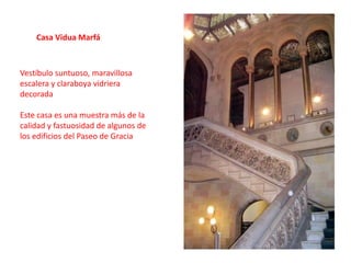 Casa Vidua MarfáVestíbulo suntuoso, maravillosaescalera y claraboya vidriera decoradaEste casa es una muestra más de la calidad y fastuosidad de algunos de  los edificios del Paseo de Gracia