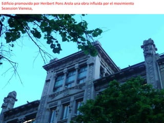 Edificio promovido por Heribert Pons Arola una obra influida por el movimiento Sezession Vienesa, 