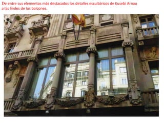 De entre sus elementos más destacados los detalles escultóricos de Eusebi Arnau a las lindes de los balcones.