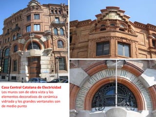 Casa Central Catalana de Electricidad Los muros son de obra vista y los elementos decorativos de cerámica vidriada y los grandes ventanales son de medio punto