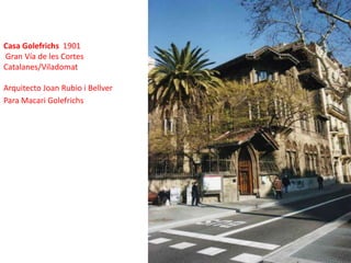 Casa Golefrichs  1901 Gran Vía de les Cortes Catalanes/ViladomatArquitecto Joan Rubio i BellverPara Macari Golefrichs