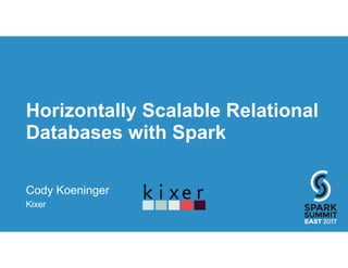 Horizontally Scalable Relational
Databases with Spark
Cody Koeninger
Kixer
 