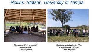 Rollins, Stetson, University of Tampa
Students participating in “The
Privilege Walk” activity
The Everglades
Discussion: Environmental
Sustainability
The Everglades
 