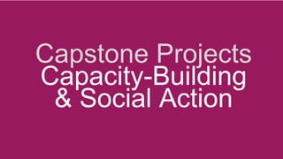 Capstone Projects
Capacity-Building
& Social Action
 