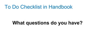 What questions do you have?
To Do Checklist in Handbook
 