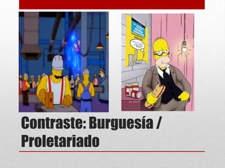 Contraste: Burguesía /
Proletariado
 