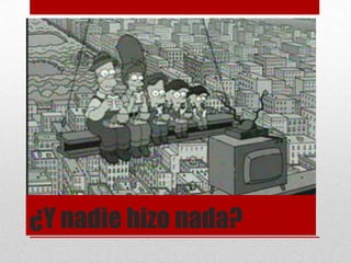 ¿Y nadie hizo nada?
 