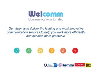 Our vision is to deliver the leading and most innovative
communication services to help you work more efficiently
and become more profitable.
 