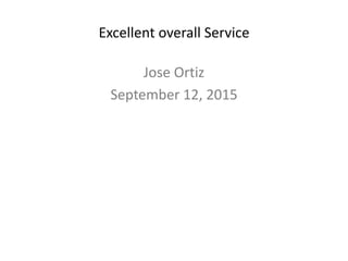 Excellent overall Service
Jose Ortiz
September 12, 2015
 