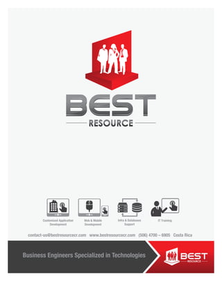 Business Engineers Specialized in Technologies
contact-us@bestresourcecr.com www.bestresourcecr.com (506) 4700 – 6905 Costa Rica
Customized Application
Development
IT TrainingInfra & Databases
Support
Web & Mobile
Development
 