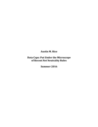 Austin	M.	Rice	
	
Data	Caps:	Put	Under	the	Microscope		
of	Recent	Net	Neutrality	Rules	
	
Summer	2016	 	
 
