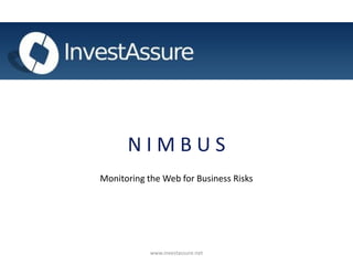 N I M B U S
Monitoring the Web for Business Risks
www.investassure.net
 