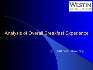 Analysis of Overall Breakfast ExperienceAnalysis of Overall Breakfast Experience
By F&B Dept. Daniel Shyr
 