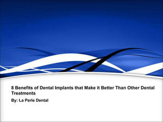 8 Benefits of Dental Implants that Make it Better Than Other Dental
Treatments
By: La Perle Dental
 