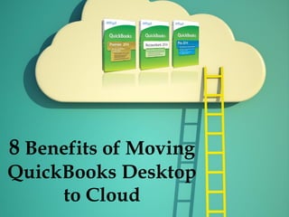 8 Benefits of Moving
QuickBooks Desktop
to Cloud
 