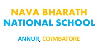 NAVA BHARATH
NATIONAL SCHOOL
ANNUR, COIMBATORE
 