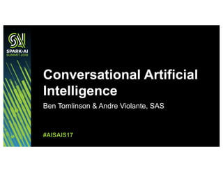Ben Tomlinson & Andre Violante, SAS
Conversational Artificial
Intelligence
#AISAIS17
 