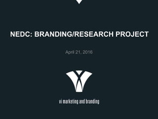 NEDC: BRANDING/RESEARCH PROJECT
April 21, 2016
 