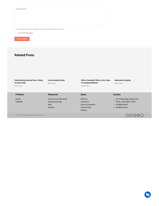 Save my name, email, and website in this browser for the next time I comment.
I accept the Privacy Policy
Related Posts
Understanding Nominal Data: A Basic
Concept Guide
Maria Green
Cross-Sectional Study
Maria Green
What is Sampling? What are the Types
of Sampling Methods?
Maria Green
Systematic Sampling
Maria Green
Add Comment
Post Comment
Products Resources About Contact
Survey
Feedback
Fynzo Survey Help Center
Online Survey App
Blog
Partners
About Us
Contact Us
Terms & Conditions
Privacy Policy
Sitemap

13A, Pratap Nagar, Mayur Vihar
Phase-1, New Delhi-110091
 +918800766787
 info@fynzo.com
© 2022 Yolo9 Internet Solutions Pvt. Ltd.     

 