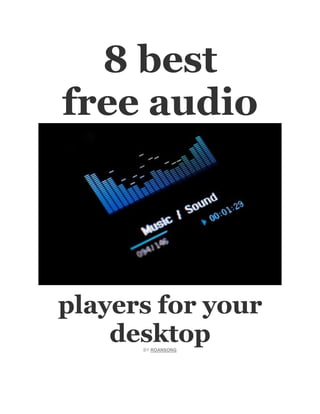 8 best
free audio




players for your
    desktop
      BY ROANSONG
 