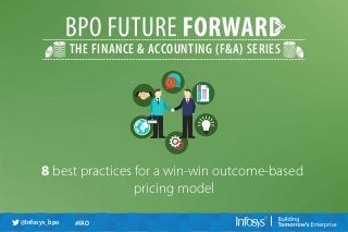 THE FINANCE & ACCOUNTING (F&A) SERIES 
8 best practices for a win-win outcome-based 
@Infosys_bpo #FAO 
pricing model 
 