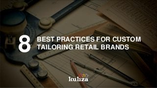 8 BEST PRACTICES FOR CUSTOM
TAILORING RETAIL BRANDS
 