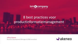 Jeffrey Cabaret
Business Development Manager & PIM consultant
8 best practices voor
productinformatiemanagement
 