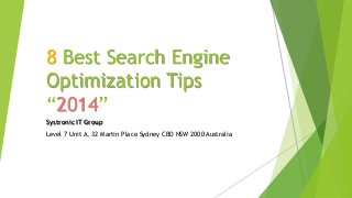 8 Best Search Engine
Optimization Tips
“2014”
Systronic IT Group
Level 7 Unit A, 32 Martin Place Sydney CBD NSW 2000 Australia
 