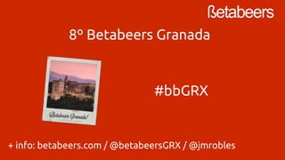 8º Betabeers Granada 
#bbGRX 
+ info: betabeers.com / @betabeersGRX / @jmrobles 
 