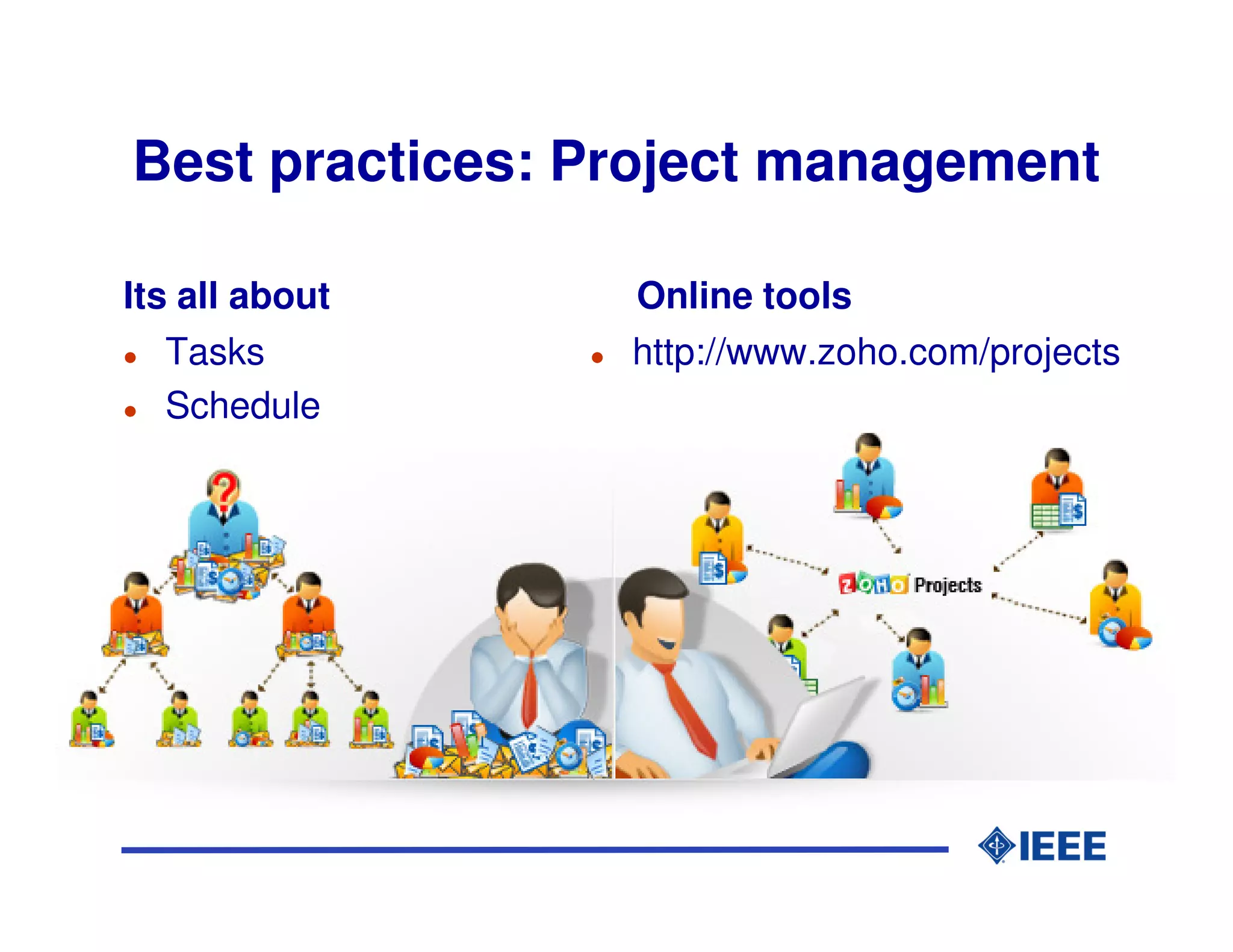 Best practices: Project management

Its all about    Online tools
   Tasks         http://www.zoho.com/projects
   Schedule
   Resources
 