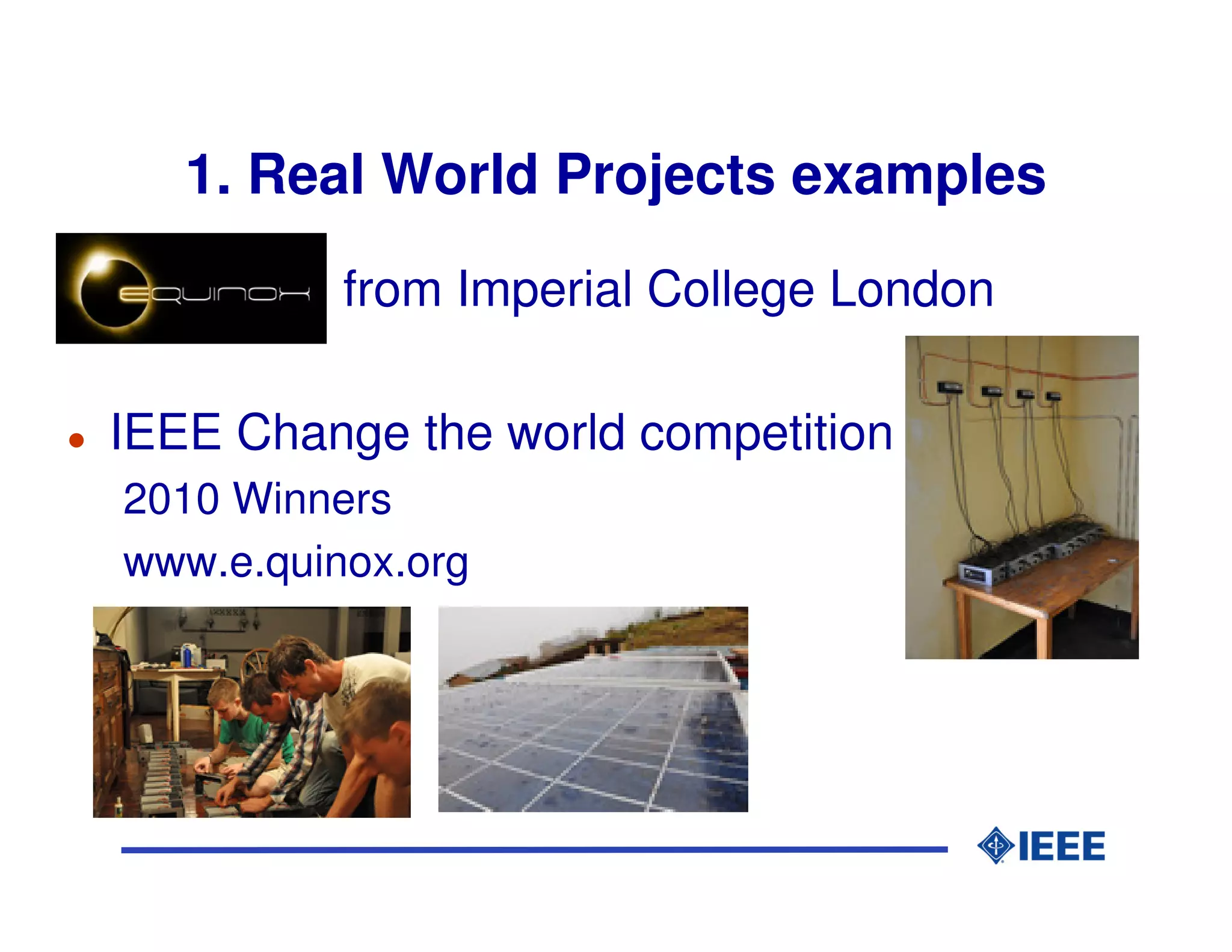 1. Real World Projects examples

          from Imperial College London

IEEE Change the world competition
2010 Winners
www.e.quinox.org
 