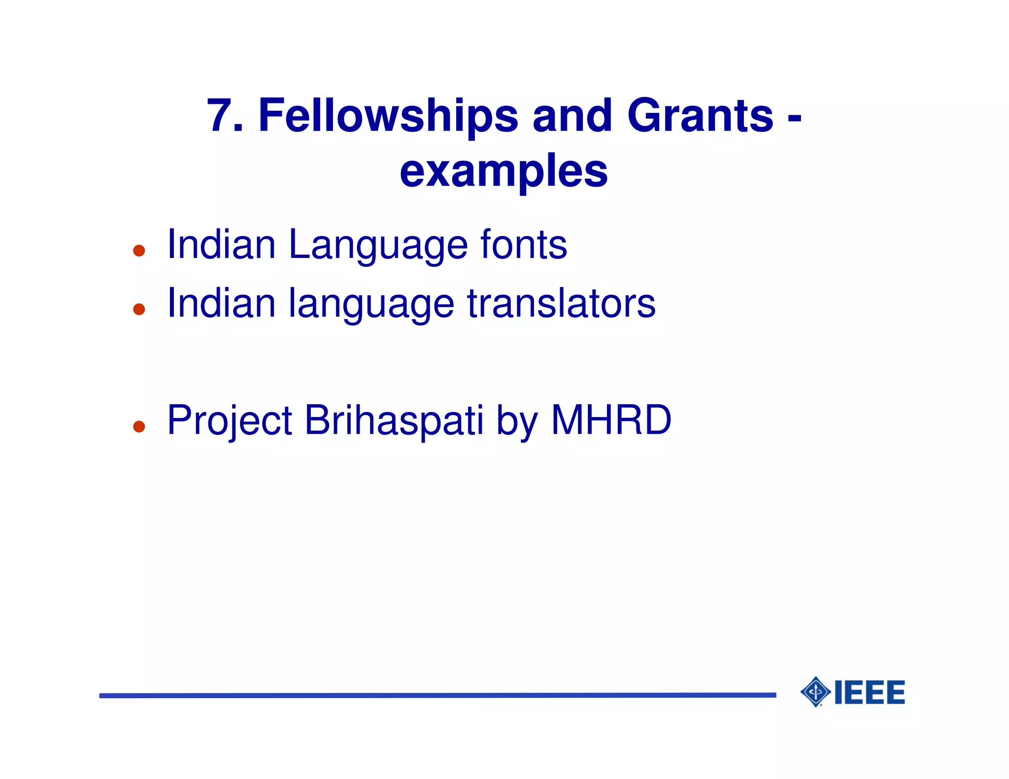 7. Fellowships and Grants -
           examples
Indian Language fonts
Indian language translators

Project Brihaspati by MHRD
 