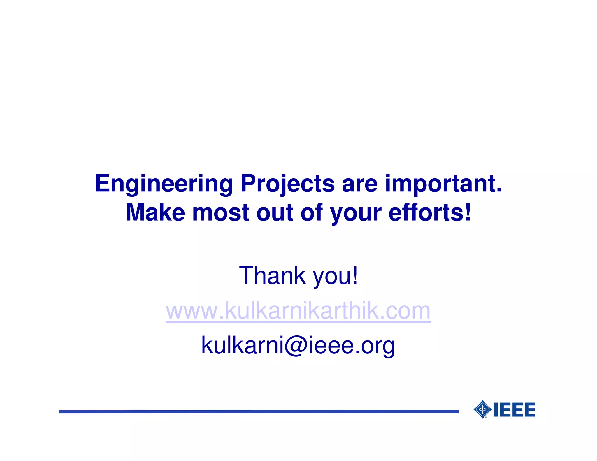 Engineering Projects are important.
  Make most out of your efforts!

            Thank you!
      www.kulkarnikarthik.com
        kulkarni@ieee.org
 