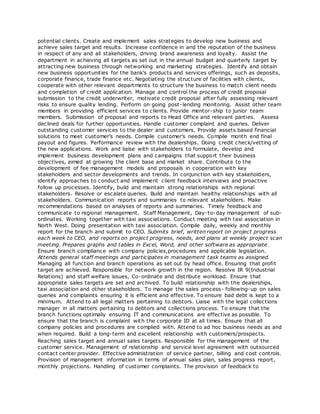 potential clients. Create and implement sales strategies to develop new business and
achieve sales target and results. Increase confidence in and the reputation of the business
in respect of any and all stakeholders, driving brand awareness and loyalty. Assist the
department in achieving all targets as set out in the annual budget and quarterly target by
attracting new business through networking and marketing strategies. Identify and obtain
new business opportunities for the bank’s products and services offerings, such as deposits,
corporate finance, trade finance etc. Negotiating the structure of facilities with clients,
cooperate with other relevant departments to structure the business to match client needs
and completion of credit application. Manage and control the process of credit proposal
submission to the credit underwriter, motivate credit proposal after fully assessing relevant
risks to ensure quality lending. Perform on going post-lending monitoring. Assist other team
members in providing efficient services to clients. Provide mentor-ship to junior team
members. Submission of proposal and reports to Head Office and relevant parties. Assess
declined deals for further opportunities. Handle customer complaint and queries. Deliver
outstanding customer services to the dealer and customers. Provide assets based financial
solutions to meet customer’s needs. Compile customer’s needs. Compile month end final
payout and figures. Performance review with the dealerships. Doing credit check/vetting of
the new applications. Work and liaise with stakeholders to formulate, develop and
implement business development plans and campaigns that support their business
objectives, aimed at growing the client base and market share. Contribute to the
development of fee management models and proposals in cooperation with key
stakeholders and sector developments and trends. In conjunction with key stakeholders,
identify approaches to conduct and implement client feedback interviews and proactive
follow up processes. Identify, build and maintain strong relationships with regional
stakeholders. Resolve or escalate queries. Build and maintain healthy relationships with all
stakeholders. Communication reports and summaries to relevant stakeholders. Make
recommendations based on analyses of reports and summaries. Timely feedback and
communicate to regional management. Staff Management, Day-to-day management of sub-
ordinates. Working together with taxi associations. Conduct meeting with taxi association in
North West. Doing presentation with taxi association. Compile daily, weekly and monthly
report for the branch and submit to CEO. Submits brief, written report on project progress
each week to CEO, and reports on project progress, needs, and plans at weekly project scan
meeting. Prepares graphs and tables in Excel, Word, and other software as appropriate.
Ensure branch compliance with company policies,procedures and applicable legislation.
Attends general staff meetings and participates in management task teams as assigned.
Managing all function and branch operations as set out by head office. Ensuring that profit
target are achieved. Responsible for network growth in the region. Resolve IR 9(Industrial
Relations) and staff welfare issues, Co-ordinate and distribute workload. Ensure that
appropriate sales targets are set and archived. To build relationship with the dealerships,
taxi association and other stakeholders. To manage the sales process- following-up on sales
queries and complaints ensuring it is efficient and effective. To ensure bad debt is kept to a
minimum. Attend to all legal matters pertaining to debtors. Liaise with the legal collections
manager in all matters pertaining to debtors and collections process. To ensure that the
branch functions optimally ensuring IT and communications are effective as possible. To
ensure that the branch is complaint with the corporate ID at all times. Ensure that all
company policies and procedures are complied with. Attend to ad hoc business needs as and
when required. Build a long-term and excellent relationship with customers/prospects.
Reaching sales target and annual sales targets. Responsible for the management of the
customer service. Management of relationship and service level agreement with outsourced
contact center provider. Effective administration of service partner, billing and cost controls.
Provision of management information in terms of annual sales plan, sales progress report,
monthly projections. Handling of customer complaints. The provision of feedback to
 
