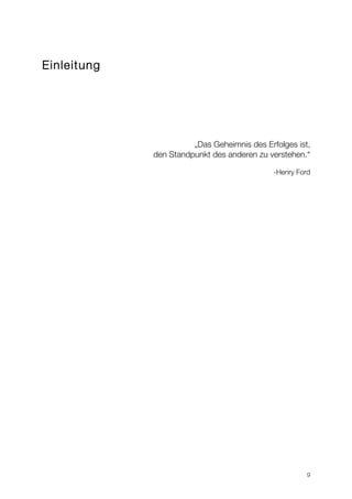 9
Einleitung
„Das Geheimnis des Erfolges ist,
den Standpunkt des anderen zu verstehen.“
-Henry Ford
 